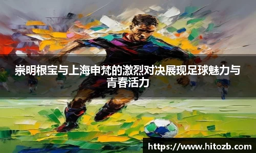 崇明根宝与上海申梵的激烈对决展现足球魅力与青春活力