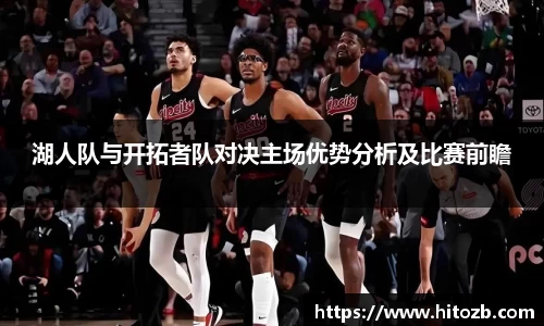 湖人队与开拓者队对决主场优势分析及比赛前瞻