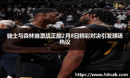 骑士与森林狼激战正酣2月8日精彩对决引发球迷热议